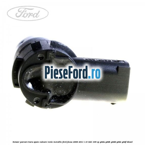 Senzor parcare bara spate culoare tonic metallic Ford Focus 2008-2011 1.6 TDCi 109 cp G8DA, G8DB, G8DD, G8DE, G8DF diesel