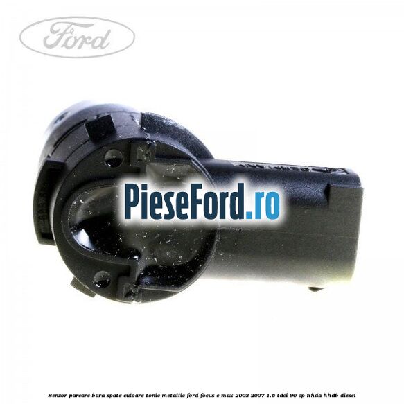 Senzor parcare bara spate culoare tonic metallic Ford Focus C-Max 2003-2007 1.6 TDCi 90 cp Senzor parcare bara spate culoare tonic metallic Ford Focus C-Max 2003-2007 1.6 TDCi 90 cp HHDA, HHDB diesel