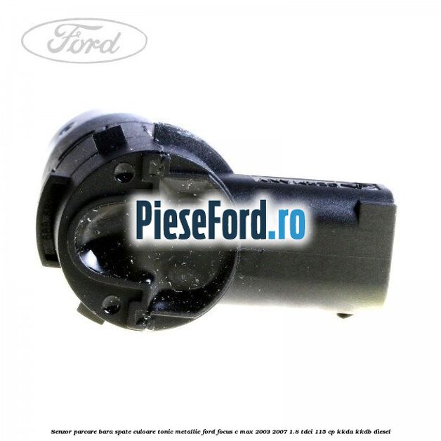 Senzor parcare bara spate culoare tonic metallic Ford Focus C-Max 2003-2007 1.8 TDCi 115 cp KKDA, KKDB diesel