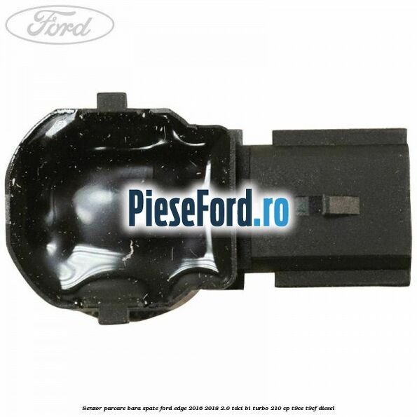 Senzor parcare bara spate Ford Edge 2016-2018 2.0 TDCi Bi-Turbo 210 cp T9CE, T9CF diesel