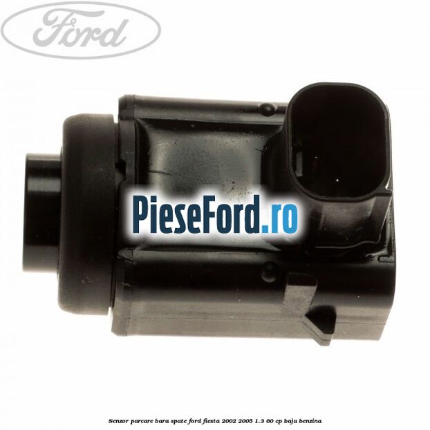 Senzor parcare bara spate Ford Fiesta 2002-2005 1.3 60 cp Senzor parcare bara spate Ford Fiesta 2002-2005 1.3 60 cp BAJA benzina