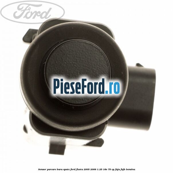 Senzor parcare bara spate Ford Fiesta 2005-2008 1.25 16V 75 cp FUJA, FUJB benzina