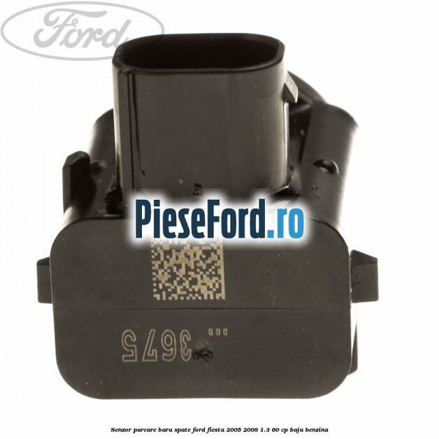 Senzor parcare bara spate Ford Fiesta 2005-2008 1.3 60 cp BAJA benzina