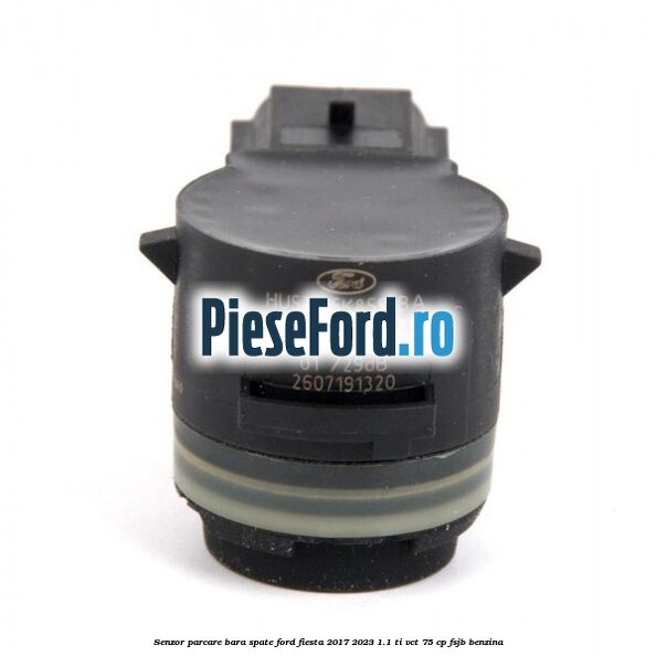 Senzor parcare bara spate Ford Fiesta 2017-2023 1.1 Ti-VCT 75 cp FSJB benzina