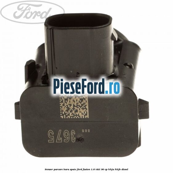 Senzor parcare bara spate Ford Fusion 1.6 TDCi 90 cp HHJA, HHJB diesel