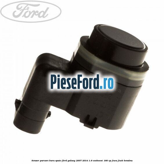 Senzor parcare bara spate Ford Galaxy 2007-2014 1.6 EcoBoost 160 cp