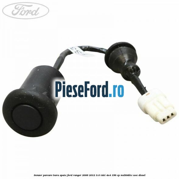 Senzor parcare bara spate Ford Ranger 2006-2012 3.0 TDCi 4x4 156 cp Senzor parcare bara spate Ford Ranger 2006-2012 3.0 TDCi 4x4 156 cp MD30DITC, WEC diesel