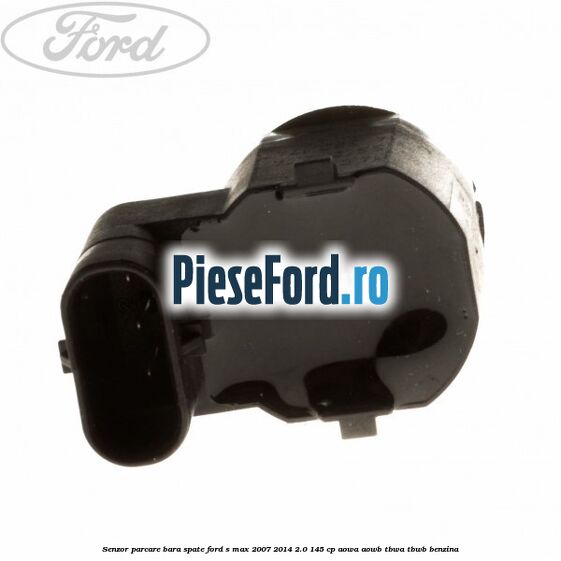 Senzor parcare bara spate Ford S-Max 2007-2014 2.0 145 cp AOWA, AOWB, TBWA, TBWB benzina
