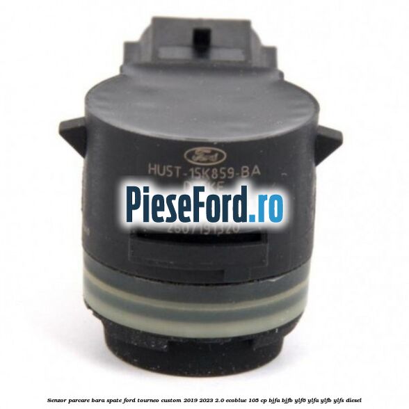 Senzor parcare bara spate Ford Tourneo Custom 2019-2023 2.0 EcoBlue 105 cp BJFA, BJFB, YLF6, YLFA, YLFB, YLFS diesel