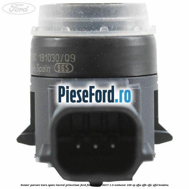 Senzor parcare bara spate lateral primerizat Ford Fiesta 2013-2017 1.0 EcoBoost 100 cp SFJA, SFJB, SFJC, SFJD benzina