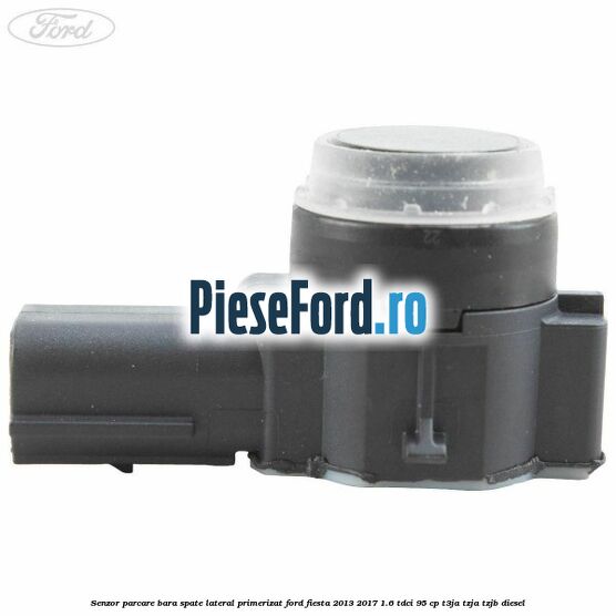 Senzor parcare bara spate lateral primerizat Ford Fiesta 2013-2017 1.6 TDCi 95 cp T3JA, TZJA, TZJB diesel