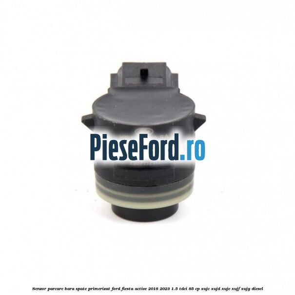 Senzor parcare bara spate primerizat Ford Fiesta Active 2018-2023 1.5 TDCi 85 cp Senzor parcare bara spate primerizat Ford Fiesta Active 2018-2023 1.5 TDCi 85 cp XUJC, XUJD, XUJE, XUJF, XUJG diesel