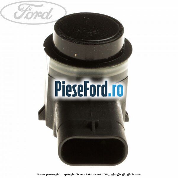 Senzor parcare fata / spate Ford B-Max 1.0 EcoBoost 100 cp SFJA, SFJB, SFJC, SFJD benzina