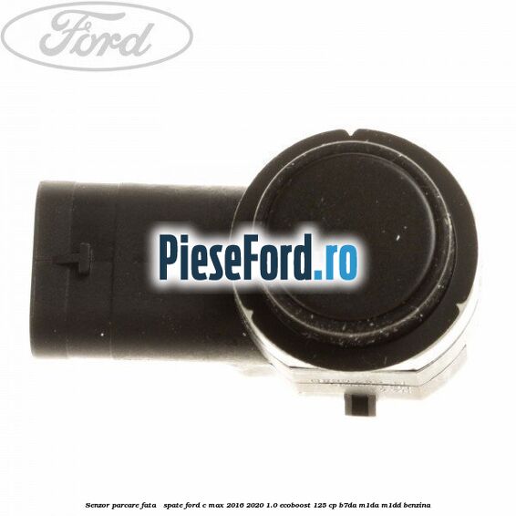 Senzor parcare fata / spate Ford C-Max 2016-2020 1.0 EcoBoost 125 cp B7DA, M1DA, M1DD benzina