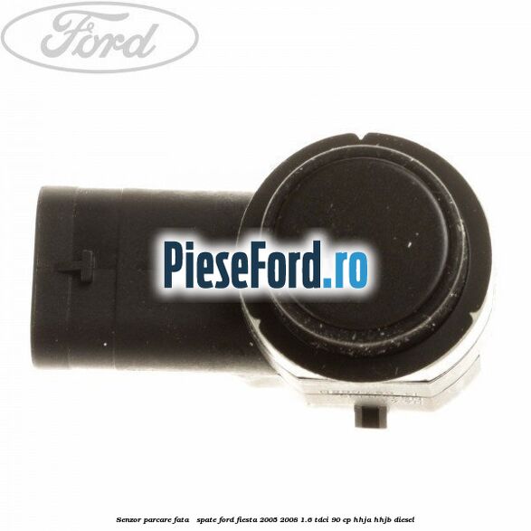 Senzor parcare fata / spate Ford Fiesta 2005-2008 1.6 TDCi 90 cp HHJA, HHJB diesel