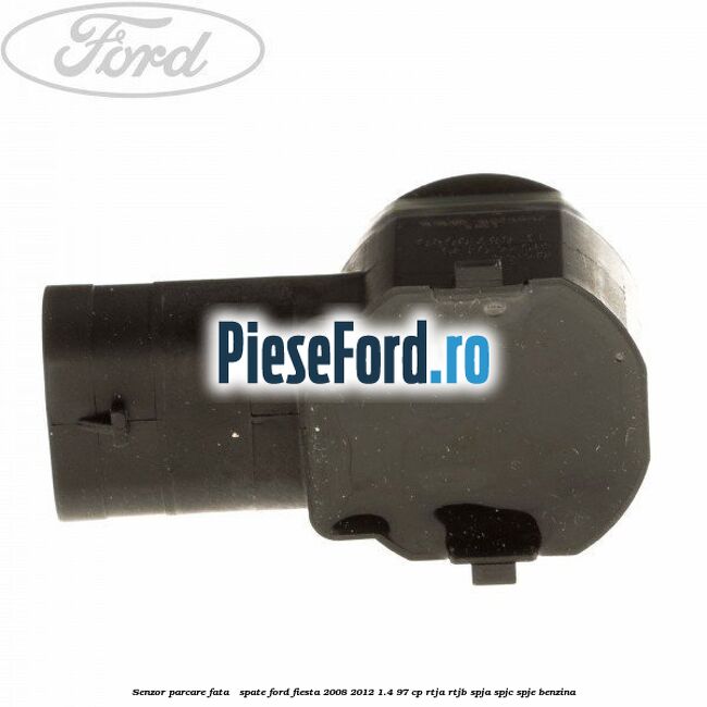 Senzor parcare fata / spate Ford Fiesta 2008-2012 1.4 97 cp RTJA, RTJB, SPJA, SPJC, SPJE benzina