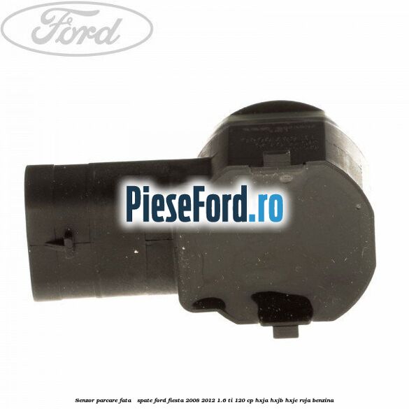 Senzor parcare fata / spate Ford Fiesta 2008-2012 1.6 Ti 120 cp HXJA, HXJB, HXJE, RVJA benzina