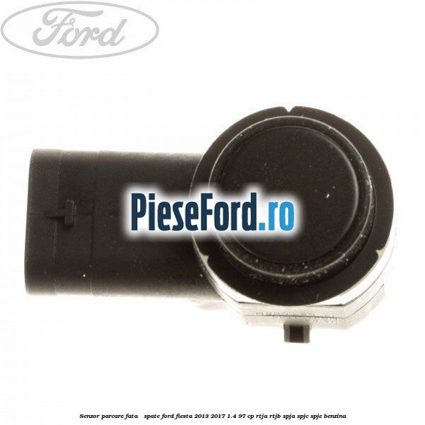 Senzor parcare fata / spate Ford Fiesta 2013-2017 1.4 97 cp RTJA, RTJB, SPJA, SPJC, SPJE benzina
