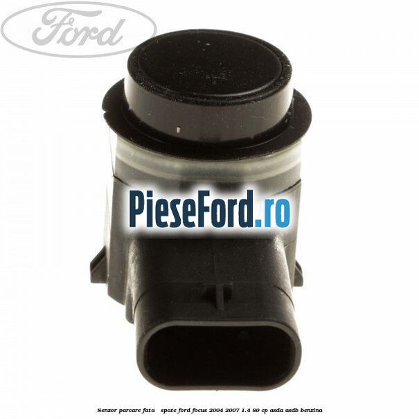 Senzor parcare fata / spate Ford Focus 2004-2007 1.4 80 cp Senzor parcare fata / spate Ford Focus 2004-2007 1.4 80 cp ASDA, ASDB benzina