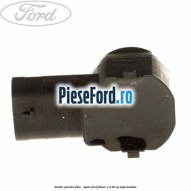 Senzor parcare fata / spate Ford Fusion 1.3 60 cp Senzor parcare fata / spate Ford Fusion 1.3 60 cp BAJA benzina