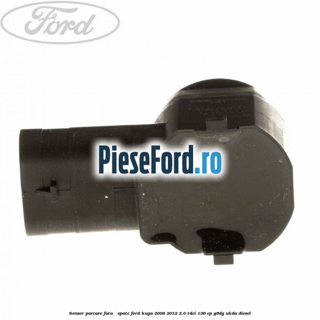 Senzor parcare fata / spate Ford Kuga 2008-2012 2.0 TDCi 136 cp Senzor parcare fata / spate Ford Kuga 2008-2012 2.0 TDCi 136 cp G6DG, UKDA diesel