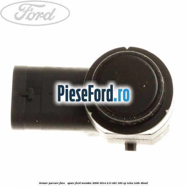 Senzor parcare fata / spate Ford Mondeo 2008-2014 2.0 TDCi 163 cp TXBA, TXBB diesel