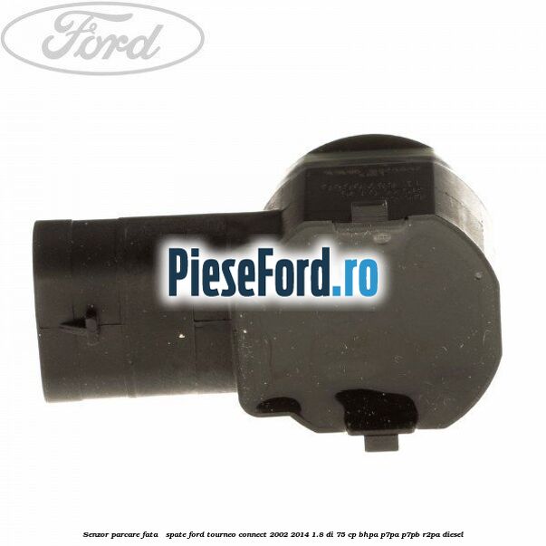 Senzor parcare fata / spate Ford Tourneo Connect 2002-2014 1.8 Di 75 cp Senzor parcare fata / spate Ford Tourneo Connect 2002-2014 1.8 Di 75 cp BHPA, P7PA, P7PB, R2PA diesel