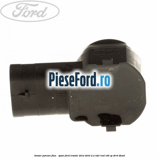 Senzor parcare fata / spate Ford Transit 2014-2018 2.2 TDCi RWD 100 cp DRR5 diesel