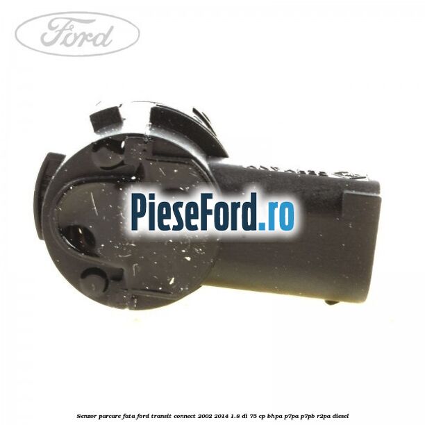 Senzor parcare fata Ford Transit Connect 2002-2014 1.8 Di 75 cp Senzor parcare fata Ford Transit Connect 2002-2014 1.8 Di 75 cp BHPA, P7PA, P7PB, R2PA diesel
