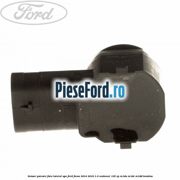 Senzor parcare fata, lateral APS Ford Focus 2014-2018 1.0 EcoBoost 125 cp M1DA, M1DC, M1DD benzina