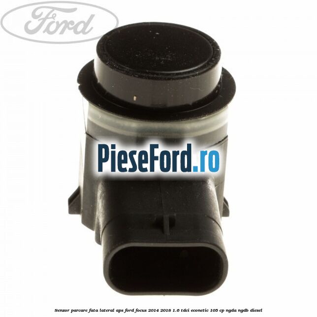 Senzor parcare fata, lateral APS Ford Focus 2014-2018 1.6 TDCi ECOnetic 105 cp Senzor parcare fata, lateral APS Ford Focus 2014-2018 1.6 TDCi ECOnetic 105 cp NGDA, NGDB diesel