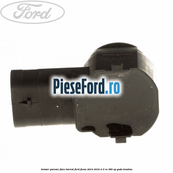 Senzor parcare fata, lateral Ford Focus 2014-2018 2.3 RS 350 cp YVDA benzina