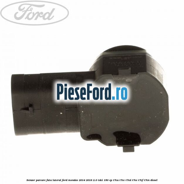 Senzor parcare fata, lateral Ford Mondeo 2014-2018 2.0 TDCi 150 cp Senzor parcare fata, lateral Ford Mondeo 2014-2018 2.0 TDCi 150 cp T7CA, T7CC, T7CD, T7CE, T7CF, T7CN diesel