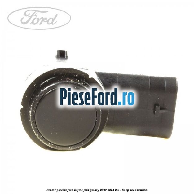 Senzor parcare fata mijloc Ford Galaxy 2007-2014 2.3 160 cp SEWA benzina