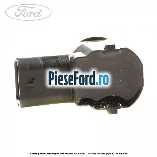 Senzor parcare fata mijloc Ford Mondeo 2008-2014 1.6 EcoBoost 160 cp Senzor parcare fata mijloc Ford Mondeo 2008-2014 1.6 EcoBoost 160 cp JTBA, JTBB benzina