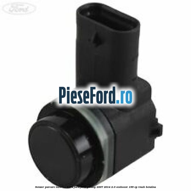 Senzor parcare interior bara fata Ford Galaxy 2007-2014 2.0 EcoBoost 199 cp TNWB benzina