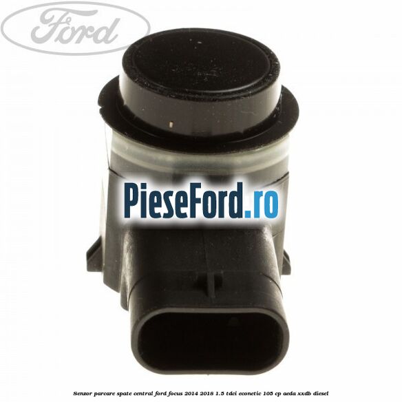 Senzor parcare spate central Ford Focus 2014-2018 1.5 TDCi ECOnetic 105 cp Senzor parcare spate central Ford Focus 2014-2018 1.5 TDCi ECOnetic 105 cp AEDA, XXDB diesel