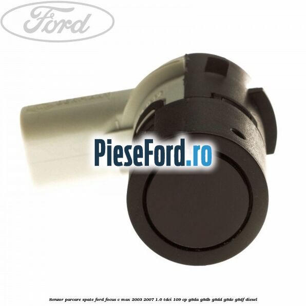 Senzor parcare spate Ford Focus C-Max 2003-2007 1.6 TDCi 109 cp G8DA, G8DB, G8DD, G8DE, G8DF diesel