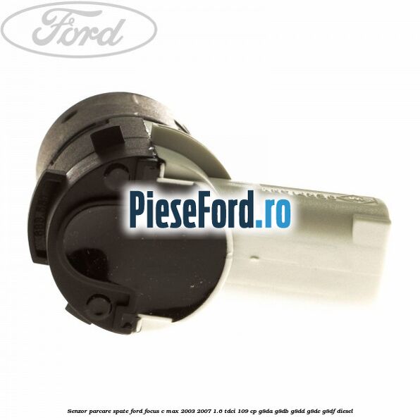 Senzor parcare spate Ford Focus C-Max 2003-2007 1.6 TDCi 109 cp G8DA, G8DB, G8DD, G8DE, G8DF diesel