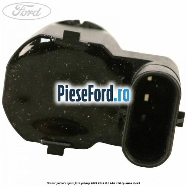 Senzor parcare spate Ford Galaxy 2007-2014 2.0 TDCi 130 cp AZWA diesel