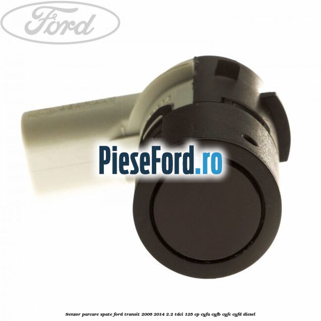 Senzor parcare spate Ford Transit 2006-2014 2.2 TDCi 125 cp Senzor parcare spate Ford Transit 2006-2014 2.2 TDCi 125 cp CYFA, CYFB, CYFC, CYFD diesel