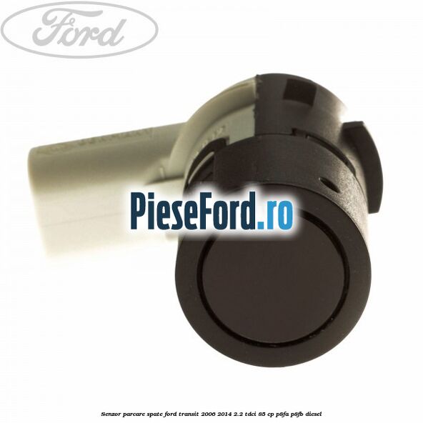 Senzor parcare spate Ford Transit 2006-2014 2.2 TDCi 85 cp P8FA, P8FB diesel