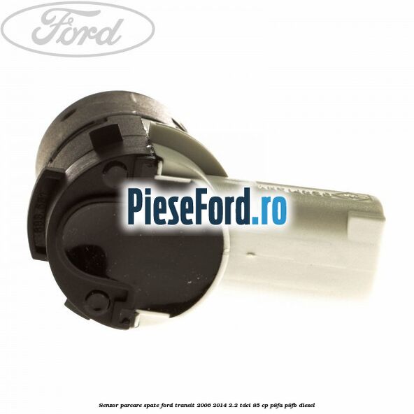 Senzor parcare spate Ford Transit 2006-2014 2.2 TDCi 85 cp P8FA, P8FB diesel