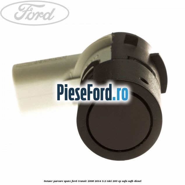 Senzor parcare spate Ford Transit 2006-2014 3.2 TDCi 200 cp SAFA, SAFB diesel