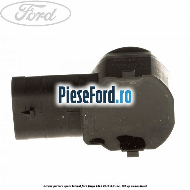 Senzor parcare spate lateral Ford Kuga 2013-2016 2.0 TDCi 136 cp UKMA diesel