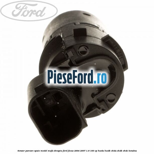 Senzor parcare spate model mufa dreapta Ford Focus 2004-2007 1.6 100 cp HWDA, HWDB, SHDA, SHDB, SHDC benzina