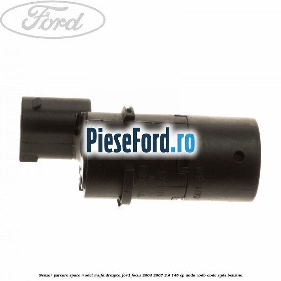 Senzor parcare spate model mufa dreapta Ford Focus 2004-2007 2.0 145 cp AODA, AODB, AODE, SYDA benzina