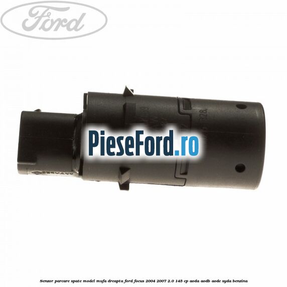 Senzor parcare spate model mufa dreapta Ford Focus 2004-2007 2.0 145 cp Senzor parcare spate model mufa dreapta Ford Focus 2004-2007 2.0 145 cp AODA, AODB, AODE, SYDA benzina