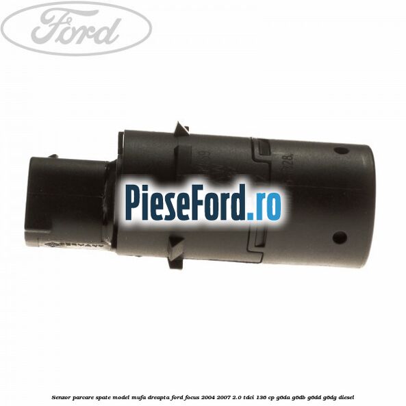 Senzor parcare spate model mufa dreapta Ford Focus 2004-2007 2.0 TDCi 136 cp G6DA, G6DB, G6DD, G6DG diesel