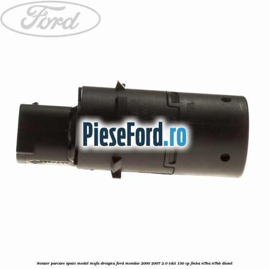 Senzor parcare spate model mufa dreapta Ford Mondeo 2000-2007 2.0 TDCi 130 cp Senzor parcare spate model mufa dreapta Ford Mondeo 2000-2007 2.0 TDCi 130 cp FMBA, N7BA, N7BB diesel